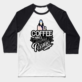 Coffee Makes Everything Possible Baseball T-Shirt